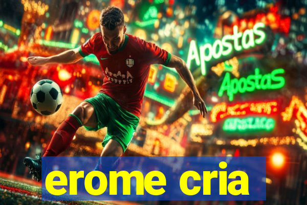 erome cria